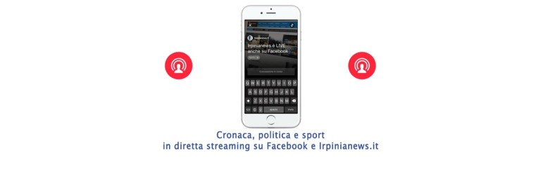 Cronaca, politica e sport in diretta streaming su Facebook e Irpinianews.it